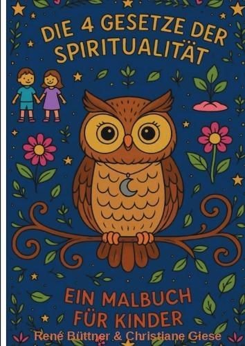 Die 4 Gesetze der Spiritualität: Ein Malbuch für Kinder - Mit Luna der weisen Eule zu mehr Achtsamkeit, Selbstvertrauen und innerem Frieden