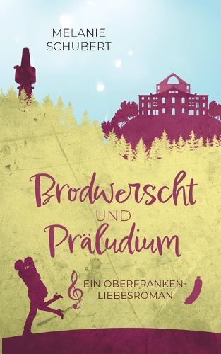 Brodwerscht und Präludium: Ein Oberfranken-Liebesroman