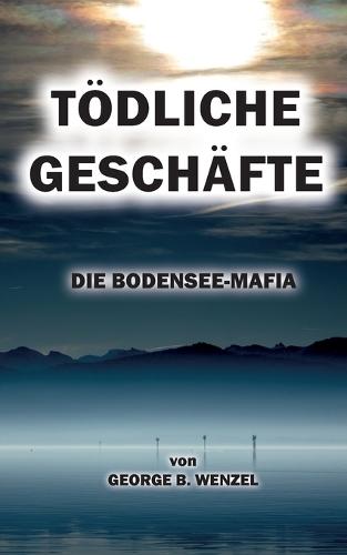 Tödliche Geschäfte: Die Bodensee-Mafia