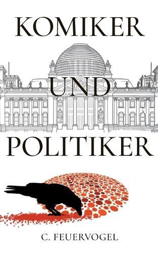 Komiker und Politiker: Ein bissiger, schwarzhumoriger Politthriller über Macht, Manipulation und den schmalen Grad zwischen Mut und Wahnsinn