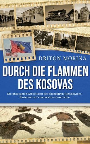 Durch die Flammen des Kosovas: Die ungesagten Gräueltaten des ehemaligen Jugoslawiens. Basierend auf einer wahren Geschichte