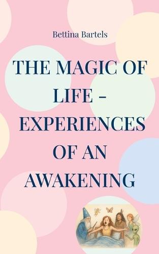 The Magic of Life: Experiences of an Awakening