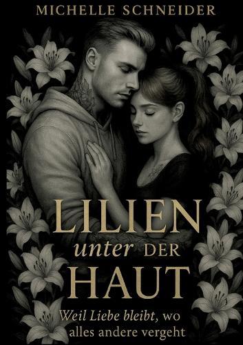 Lillien unter der Haut: weil Liebe bleibt, wo alles andere vergeht