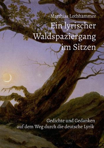 Ein lyrischer Waldspaziergang im Sitzen: Gedichte und Gedanken auf dem Weg durch die deutsche Lyrik