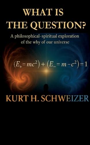What is the question?: A philosophical-spiritual exploration of the why of our universe