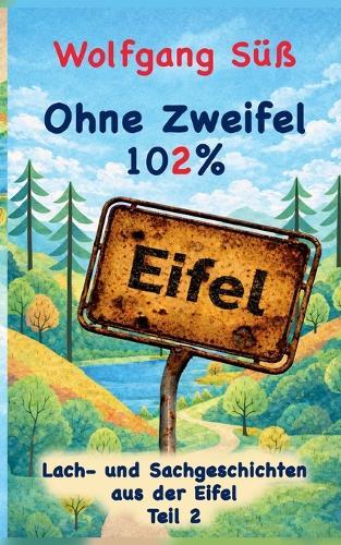 Ohne Zweifel - 102% Eifel: Lach- und Sachgeschichten aus der Eifel