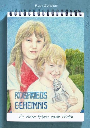Robfrieds Geheimnis: Ein kleiner Roboter macht Frieden