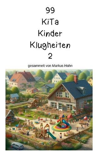 99 Kita Kinder Klugheiten: gesammelt von Markus Hahn