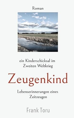 Zeugenkind: Ein Kinderschicksal im Zweiten Weltkrieg