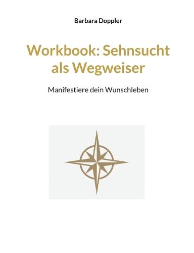 Workbook: Sehnsucht als Wegweiser: Manifestiere dein Wunschleben