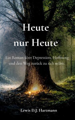 Heute nur Heute: Ein Roman über Depression, Hoffnung und den Weg zurück zu sich selbst.