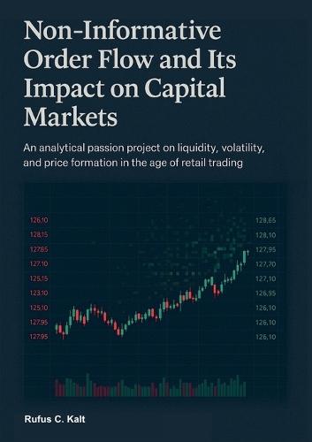 Non-Informative Order Flow and Its Impact on Capital Markets: An analytical passion project on liquidity, volatility, and price formation in the age of retail trading