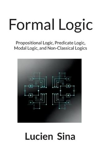 Formal Logic: Propositional Logic, Predicate Logic, Modal Logic, and Non-Classical Logics