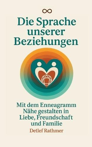 Die Sprache unserer Beziehungen: Mit dem Enneagramm Nähe gestalten in Liebe, Freundschaft und Familie