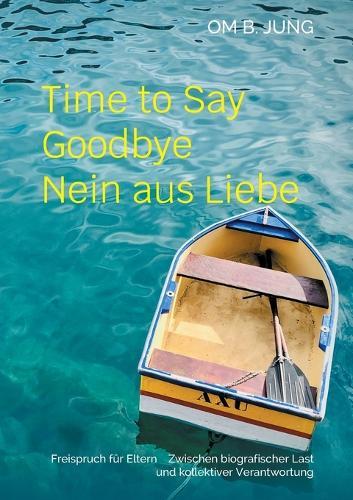 Time to Say Goodbye Nein aus Liebe: Freispruch für Eltern Zwischen biografischer Last und kollektiver Verantwortung