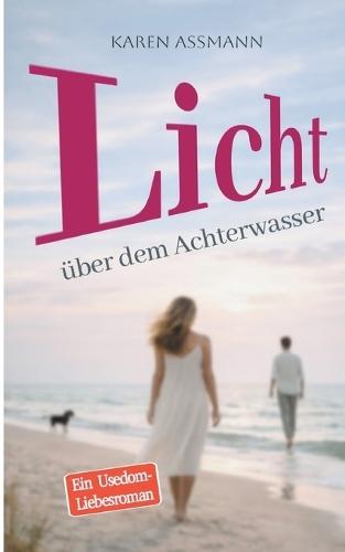 Licht über dem Achterwasser: Ein Usedom-Liebesroman