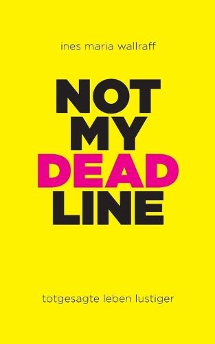 Not my Deadline: totgesagte leben lustiger