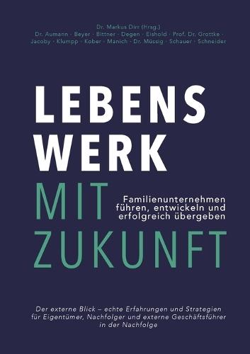 Lebenswerk mit Zukunft: Familienunternehmen führen, entwickeln und erfolgreich übergeben