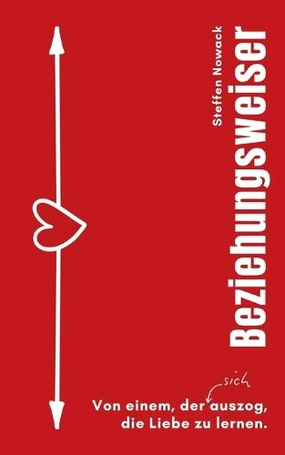 Beziehungsweiser: Von einem, der (sich) auszog, die Liebe zu lernen.