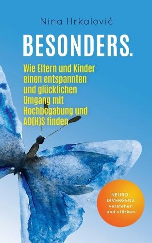 Besonders.: Wie Eltern und Kinder einen entspannten und glücklichen Umgang mit Hochbegabung und AD(H)S finden. Neurodivergenz verstehen und stärken.