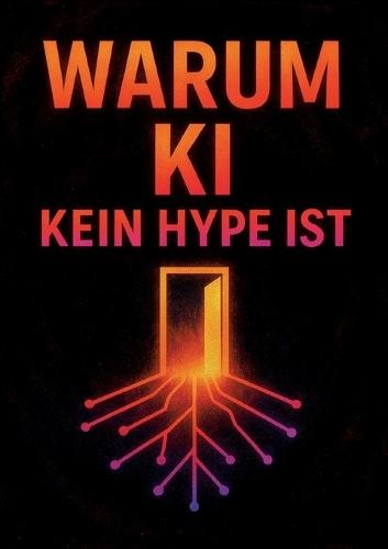 Warum KI kein Hype ist: und wie sie unseren Alltag grundlegend verändert