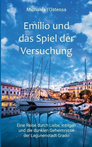 Emilio und das Spiel der Versuchung: Eine Reise durch Liebe, Intrigen und die dunklen Geheimnisse der Lagunenstadt Grado