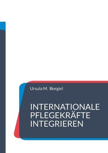 Internationale Pflegekräfte integrieren: Aus der Praxis: Erfolgsstrategien und Umsetzungsideen