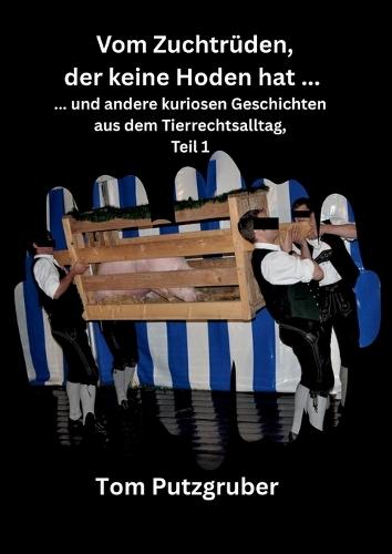 Vom Zuchtrüden, der keine Hoden hat: und anmderen kuriosen Geschichten aus dem Tierrechtsalltag