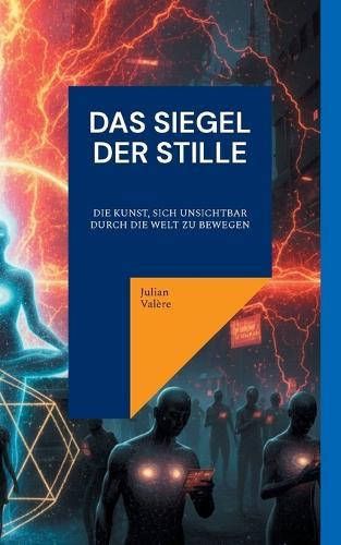 Das Siegel der Stille: Die Kunst, sich unsichtbar durch die Welt zu bewegen