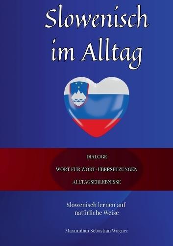 Slowenisch im Alltag: Slowenisch lernen auf natürliche Weise. Lerne mit Hilfe zahlreicher Alltagssituationen, Dialogen und einer Wort für Wortübersetzung spielerisch und effektiv die slowenische Sprache