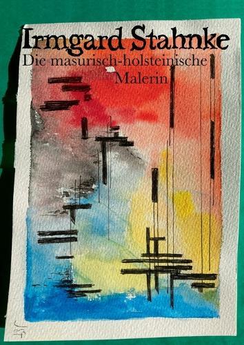 Irmgard Stahnke: Die masurisch-holsteinische Malerin in ihren Zeichnungen, Gemälden und Schriften