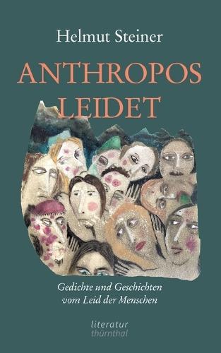 Anthropos Leidet: Gedichte und Geschichten zum Leid der Menschen