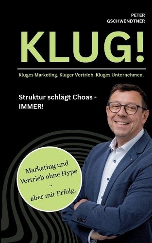 Klug!: Kluges Marketing. Kluger Vertrieb. Kluges Unternehmen.