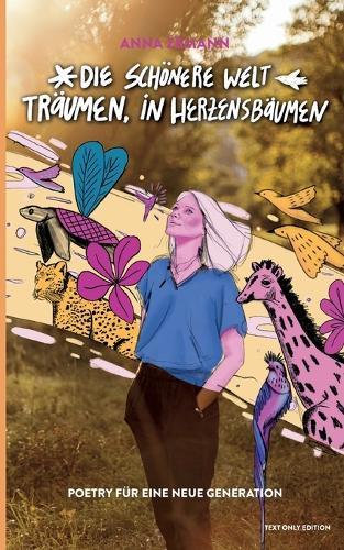 Die schönere Welt träumen, in Herzensbäumen: Poetry für eine neue Generation (Text Only Edition)
