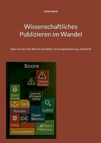 Wissenschaftliches Publizieren im Wandel: Open Access, Peer Review, Qualität, Forschungsbewertung, Standards