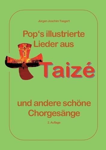 Pops illustrierte Lieder aus Taizé und andere schöne Chorgesänge: Mit Bildern und Informationen über die Communauté de Taizé und die oekumenischen Jugendtreffen