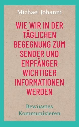 Wie wir in der täglichen Begegnung zum Sender und Empfänger wichtiger Informationen werden