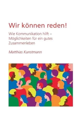 Wir können reden!: Wie Kommunikation hilft. Möglichkeiten für ein gutes Zusammenleben