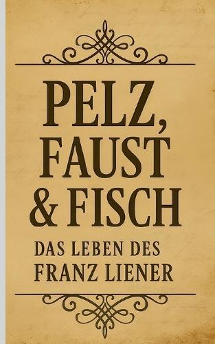 Pelz, Faust & Fisch: Das Leben des Franz Liener