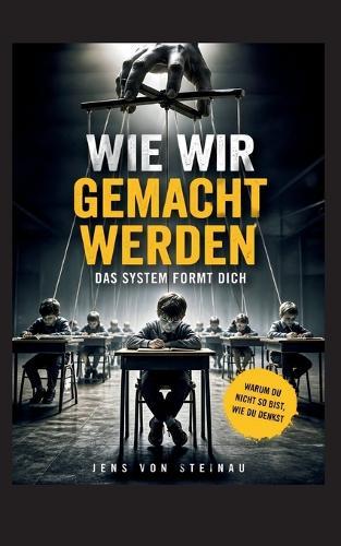 Wie wir gemacht werden: Das System formt Dich