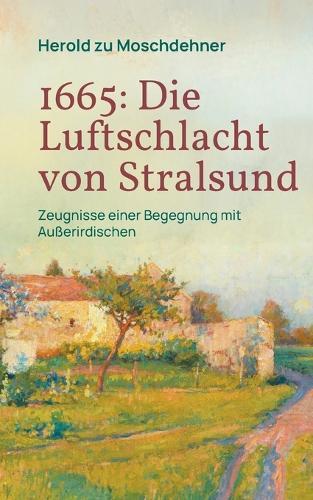 1665: Die Luftschlacht von Stralsund: Zeugnisse einer Begegnung mit Außerirdischen