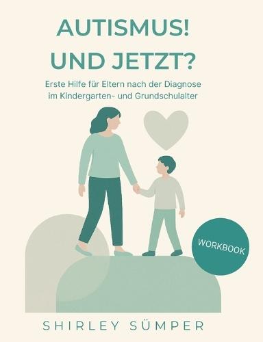 Autismus! Und jetzt?: Erste Hilfe für Eltern nach der Diagnose im Kindergarten- und Grundschulalter