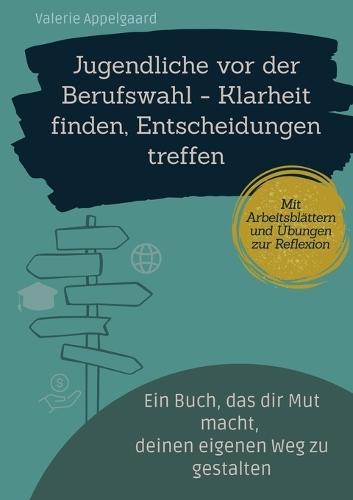 Jugendliche vor der Berufswahl - Klarheit finden, Entscheidungen treffen: Ein Buch, das dir Mut macht, deinen eigenen Weg zu gestalten