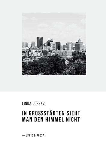In Großstädten sieht man den Himmel nicht: Lyrik und Prosa