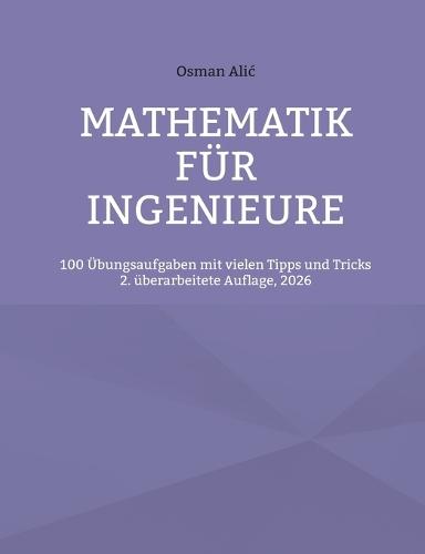Mathematik für Ingenieure: 100 Übungsaufgaben mit vielen Tipps und Tricks