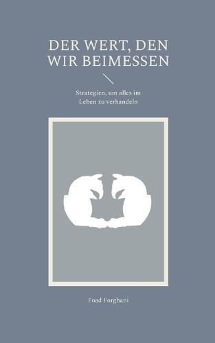 Der Wert, den wir beimessen: Strategien, um alles im Leben zu verhandeln