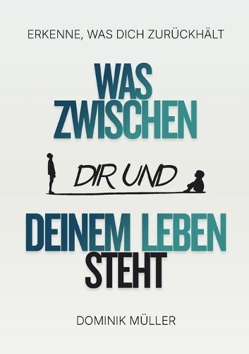 Was zwischen dir und deinem Leben steht: Erkenne, was dich zurückhält