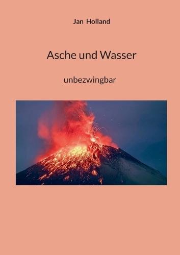 Asche und Wasser: unbezwingbar