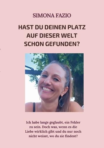 Hast du deinen Platz auf dieser Welt schon gefunden?: Ich habe lange geglaubt, ein Fehler zu sein. Doch was, wenn es die Liebe wirklich gibt und du nur noch nicht weisst, wo du sie findest?