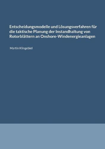 Entscheidungsmodelle und Lösungsverfahren für die taktische Planung der Instandhaltung von Rotorblättern an Onshore-Windenergieanlagen